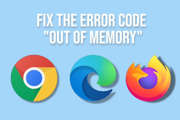 How to Fix Error Code: Out of Memory in Chrome, Edge, Firefox